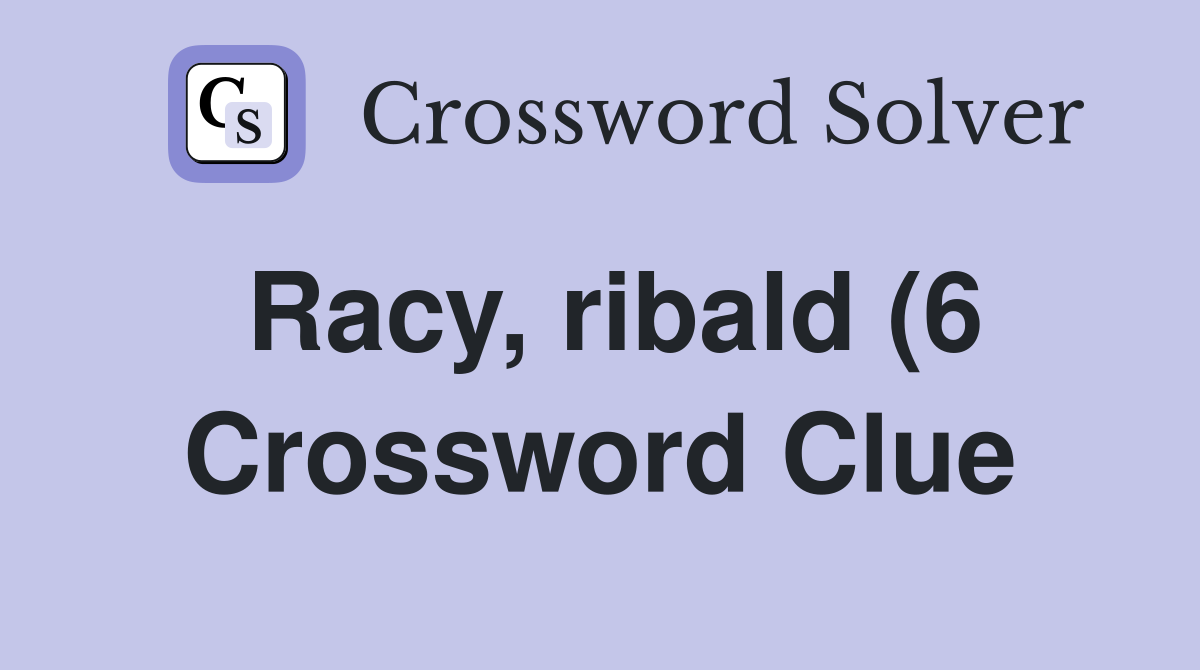 Racy, ribald (6) - Crossword Clue Answers - Crossword Solver